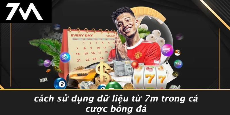 Cách Sử Dụng Dữ Liệu Từ 7M Trong Cá Cược Bóng Đá