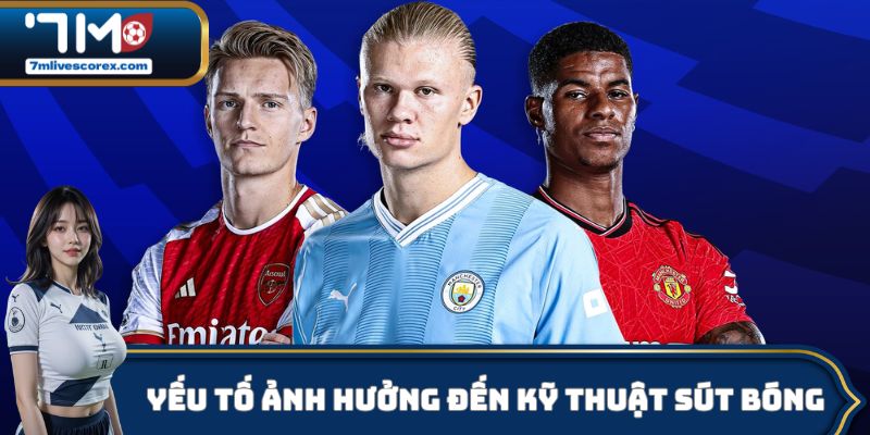 Yếu tố ảnh hưởng đến kỹ thuật sút bóng mạnh